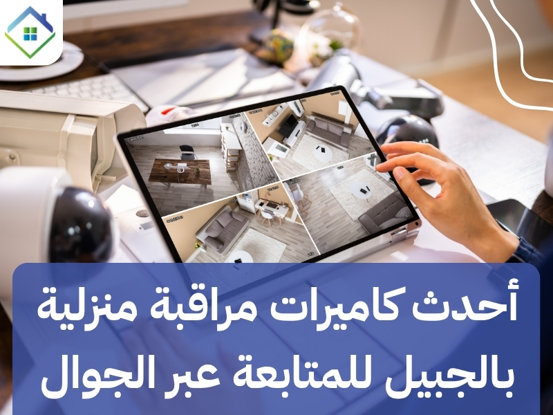 أحدث كاميرات مراقبة منزلية بالجبيل للمتابعة عبر الجوال